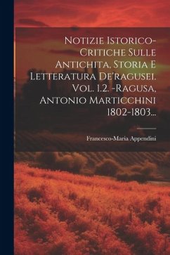 Notizie Istorico-critiche Sulle Antichita, Storia E Letteratura De'ragusei. Vol. 1.2. -ragusa, Antonio Marticchini 1802-1803... - Appendini, Francesco-Maria