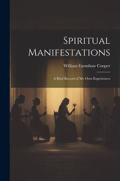 Spiritual Manifestations: A Brief Record of my own Experiences - Cooper, William Earnshaw