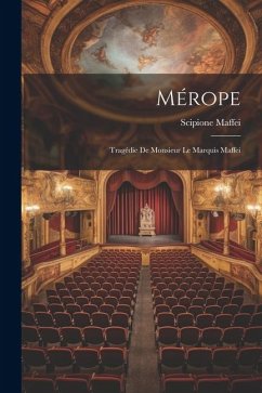 Mérope: Tragédie De Monsieur Le Marquis Maffei - Maffei, Scipione