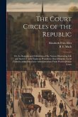 The Court Circles of the Republic: Or, the Beauties and Celebrities of the Nation; Illustrating Life and Society Under Eighteen Presidents; Describing