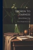Broken To Harness: A Story Of English Domestic Life