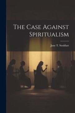 The Case Against Spiritualism - Stoddart, Jane T.