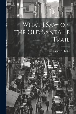 What I Saw on the Old Santa Fe Trail - Little, James A.