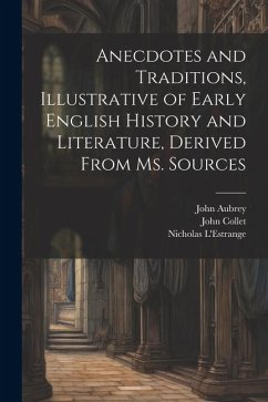 Anecdotes and Traditions, Illustrative of Early English History and Literature, Derived From ms. Sources - Thoms, William John; Aubrey, John; L'Estrange, Nicholas