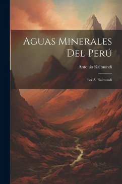 Aguas Minerales Del Perú: Por A. Raimondi - Raimondi, Antonio