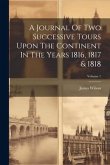 A Journal Of Two Successive Tours Upon The Continent In The Years 1816, 1817 & 1818; Volume 1