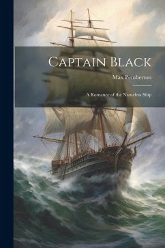 Captain Black: A Romance of the Nameless Ship - Pemberton, Max