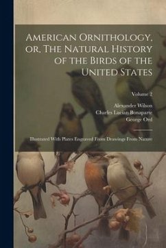 American Ornithology, or, The Natural History of the Birds of the United States: Illustrated With Plates Engraved From Drawings From Nature; Volume 2 - Wilson, Alexander; Bonaparte, Charles Lucian; Baird, Spencer Fullerton