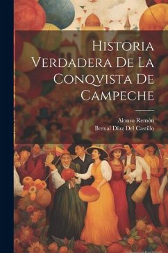 Historia Verdadera De La Conqvista De Campeche - Del Castillo, Bernal Díaz; Remón, Alonso