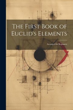 The First Book of Euclid's Elements: Arranged for Beginners - Anonymous