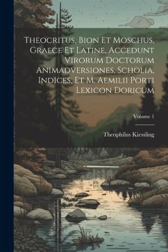 Theocritus, Bion et Moschus, graece et latine, accedunt virorum doctorum animadversiones, scholia, indices, et M. Aemilii Porti lexicon doricum; Volum - Theophilus], [Kiessling