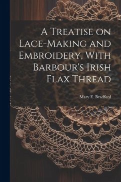 A Treatise on Lace-making and Embroidery, With Barbour's Irish Flax Thread