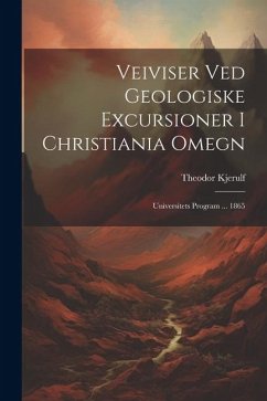 Veiviser Ved Geologiske Excursioner I Christiania Omegn: Universitets Program ... 1865 - Kjerulf, Theodor