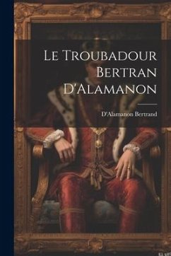 Le Troubadour Bertran D'Alamanon - Bertrand, D'Alamanon