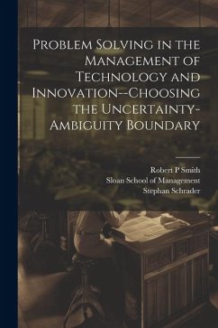 Problem Solving in the Management of Technology and Innovation--choosing the Uncertainty-ambiguity Boundary - Schrader, Stephan; Riggs, William M.