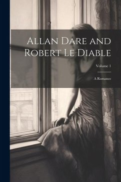 Allan Dare and Robert Le Diable: A Romance; Volume 1 - Anonymous