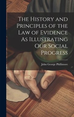 The History and Principles of the Law of Evidence As Illustrating Our Social Progress - Phillimore, John George