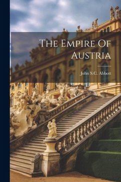 The Empire Of Austria - Abbott, John S. C.