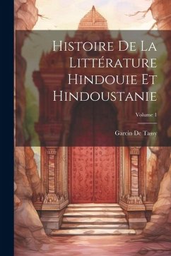 Histoire De La Littérature Hindouie Et Hindoustanie; Volume 1 - De Tassy, Garcin