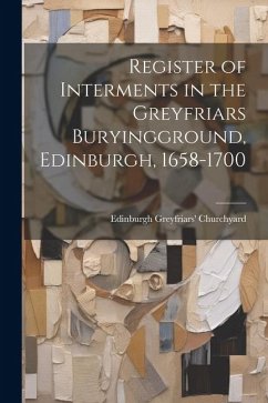 Register of Interments in the Greyfriars Buryingground, Edinburgh, 1658-1700 - Churchyard, Edinburgh Greyfriars'