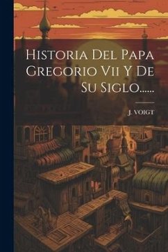 Historia Del Papa Gregorio Vii Y De Su Siglo...... - Voigt, J.