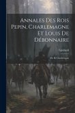 Annales Des Rois Pepin, Charlemagne Et Louis De Débonnaire: Vie De Charlemagne
