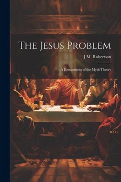 The Jesus Problem; a Restatement of the Myth Theory - Robertson, J. M.