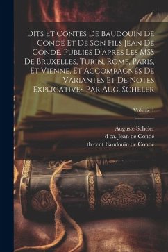 Dits et contes de Baudouin de Condé et de son fils Jean de Condé. Publiés d'apres les MSS de Bruxelles, Turin, Rome, Paris, et Vienne, et accompagnés - Scheler, Auguste; Baudouin de Condé, th Cent; Jean de Condé, D. Ca