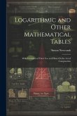 Logarithmic and Other Mathematical Tables: With Examples of Their Use and Hints On the Art of Computation