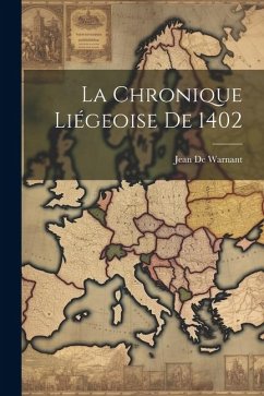 La Chronique Liégeoise De 1402 - De Warnant, Jean