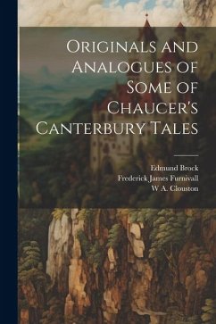 Originals and Analogues of Some of Chaucer's Canterbury Tales - Furnivall, Frederick James; Brock, Edmund; Clouston, W. A.