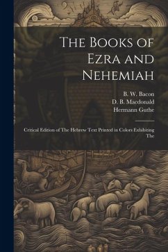 The Books of Ezra and Nehemiah; Critical Edition of The Hebrew Text Printed in Colors Exhibiting The - Guthe, Hermann; Bacon, B. W.; MacDonald, D. B.