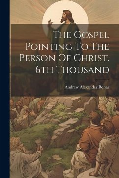 The Gospel Pointing To The Person Of Christ. 6th Thousand - Bonar, Andrew Alexander