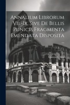 Annalium Librorum Vii.-ix. Sive De Bellis Punicis Fragmenta Emendata Disposita ... - Ennius, Quintus