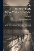 A Textbook On New York School Law: Including the Revised Education Law, the Decisions of State Superintendents and the Commissioner of Education, Prep
