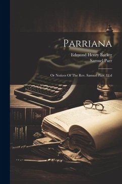 Parriana: Or Notices Of The Rev. Samuel Parr, Ll.d - Parr, Samuel