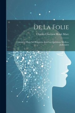 De La Folie: Considéré Dans Ses Rapports Avec Les Questions Médico-Judiciaires - Marc, Charles Chrétien Henri