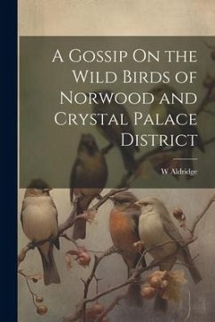 A Gossip On the Wild Birds of Norwood and Crystal Palace District - Aldridge, W.