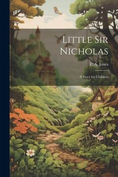 Little Sir Nicholas: A Story for Children - Jones, C. A.