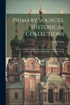 Primary Sources, Historical Collections: Travels in Russia, the Krimea, the Caucasus, and Georgia, Volume II, With a Foreword by T. S. Wentworth - Robert, Lyall