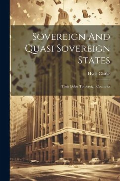Sovereign And Quasi Sovereign States: Their Debts To Foreign Countries - Clarke, Hyde