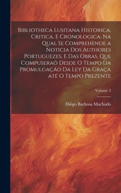 Bibliotheca lusitana historica, critica, e cronologica. Na qual se comprehende a noticia dos authores portuguezes, e das obras, que compuseraõ desde o - Barbosa Machado, Diôgo