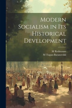 Modern Socialism in its Historical Development - Tugan-Baranovskii, M.; Redmount, M.