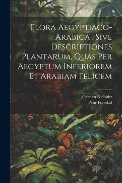 Flora Aegyptiaco-arabica . Sive Descriptiones Plantarum, Quas Per Aegyptum Inferiorem Et Arabiam Felicem - Forsskal, Pehr; Niebuhr, Carsten