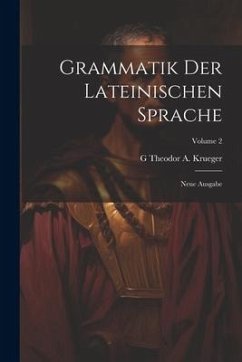 Grammatik Der Lateinischen Sprache: Neue Ausgabe; Volume 2 - Krueger, G. Theodor a.