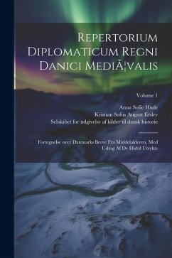 Repertorium diplomaticum Regni danici mediÃ]valis: Fortegnelse over Danmarks breve fra middelalderen, med udtog af de hidtil utrykte; Volume 1 - Christensen, William