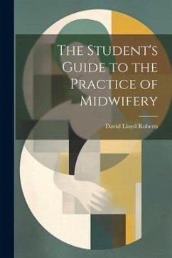 The Student's Guide to the Practice of Midwifery - Roberts, David Lloyd