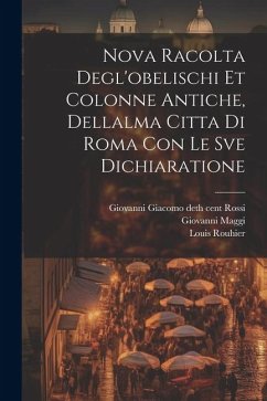 Nova racolta degl'obelischi et colonne antiche, dellalma Citta di Roma con le sve dichiaratione - Maggi, Giovanni; Rouhier, Louis; Rossi, Giovanni Giacomo De