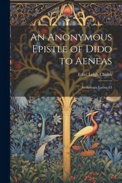 An Anonymous Epistle of Dido to Aeneas: Anthologia Latina 83 - Chubb, Ethel Leigh