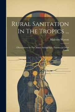 Rural Sanitation In The Tropics ...: Observations In The Malay Archipelago, Panama & Other Lands - Watson, Malcolm